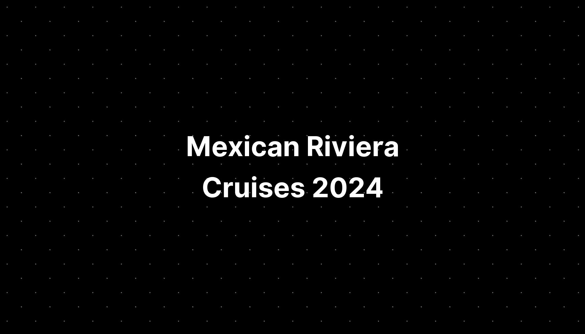 Mexican Riviera Cruises 2024 PELAJARAN